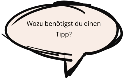 Wozu benötigst du einen Tipp?