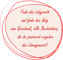 Finde das Labyrinth  und finde den Weg  zum Geschenk, alle Buchstaben,  die du passierst ergeben  das Lösungswort!